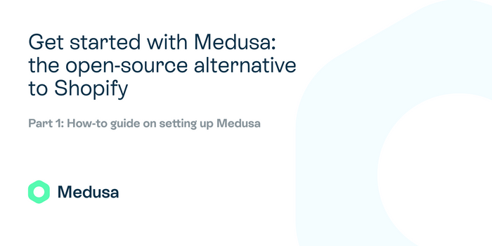 Get started with Medusa Part 1: the open-source alternative to Shopify