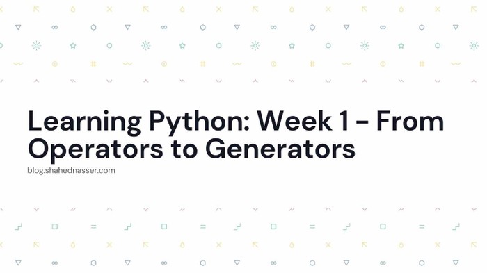 Learning Python: Week 1 - From Operators to Generators