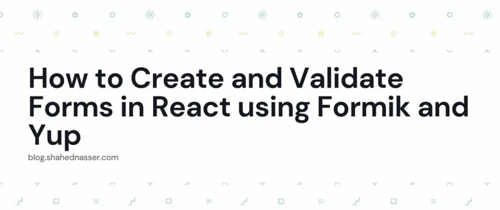 How to Create and Validate Forms in React using Formik and Yup