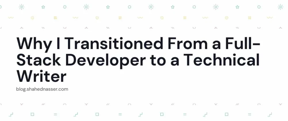 Why I Transitioned From a Full-Stack Developer to a Technical Writer